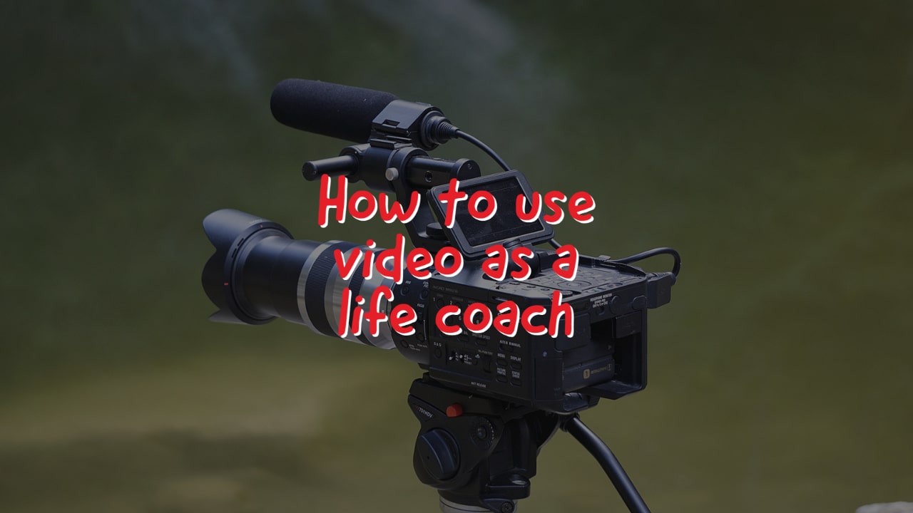 How to Use Video as a Life Coach